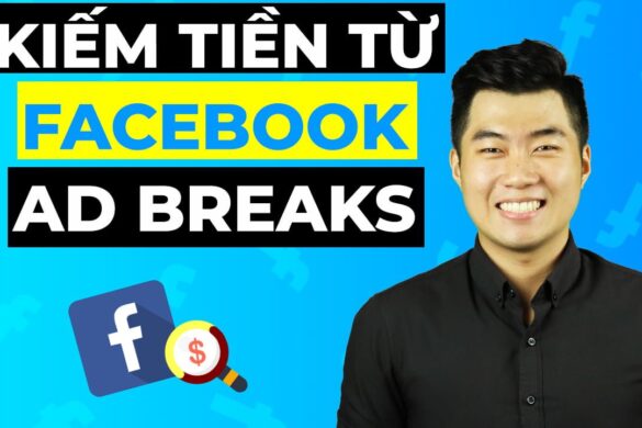 Hướng dẫn kiếm tiền từ Facebook Ad Breaks toàn tập