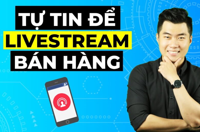 4 bước để tự tin khi livestream bán hàng online