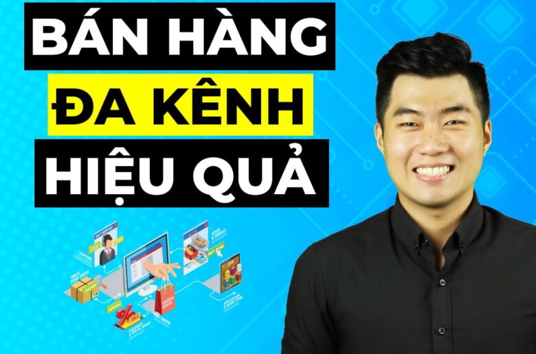 Bán hàng đa kênh là gì ? Cách bán hàng đa kênh hiệu quả