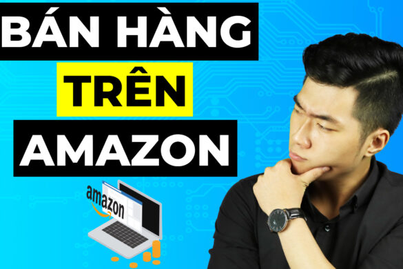 Làm sao để bán hàng trên Amazon hiệu quả ?