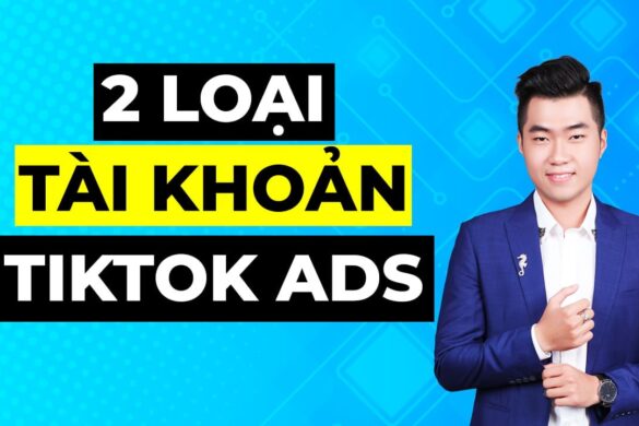 2 loại tài khoản quảng cáo TikTok bạn cần biết