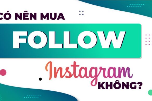 Có nên mua Follow Instagram hay không? Khi nào nên mua?