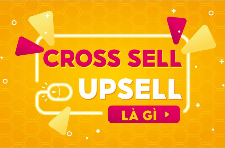 Upsell là gì? Cross Sell là gì?