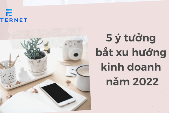 5 ý tưởng để nắm bắt xu hướng kinh doanh 2022-2025