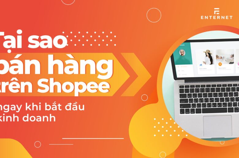 Tại sao phải bán hàng trên Shopee ngay khi bắt đầu kinh doanh?