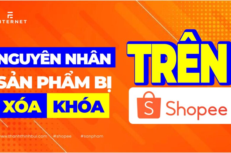 Sản phẩm bị khóa hoặc bị xóa trên Shopee? Đâu là nguyên nhân – Thanh Thịnh Bùi: Giúp bạn thành công với Bán hàng online