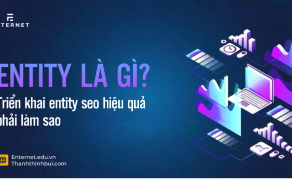 Entity là gì? Triển khai Entity SEO hiệu quả phải làm sao?