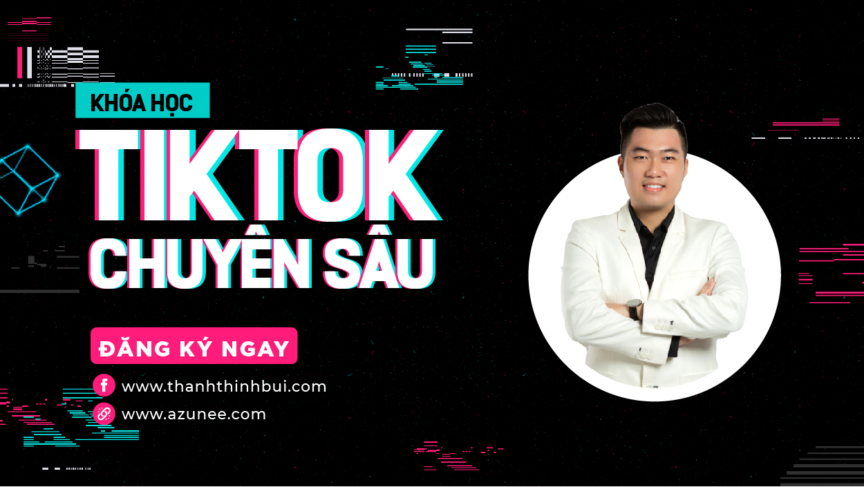 Khóa học Tiktok chuyên sâu - Thanh Thịnh Bùi