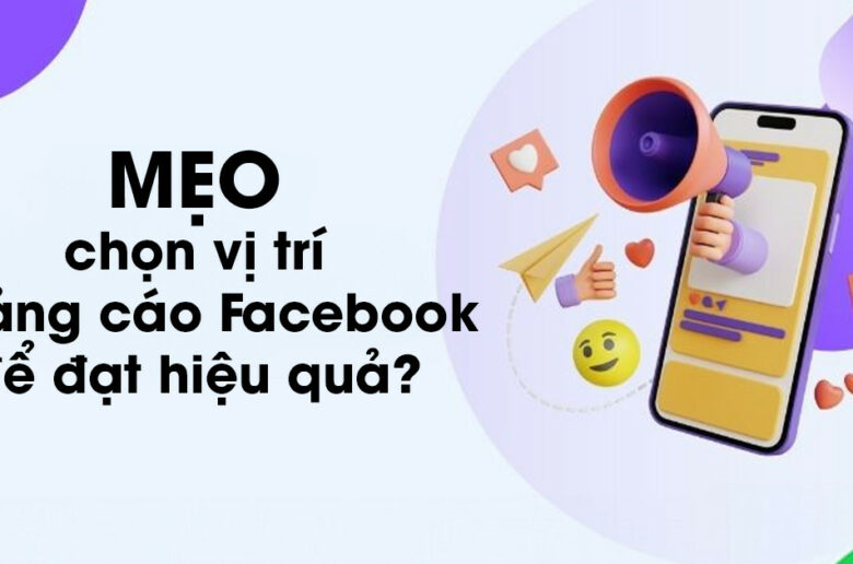 Mẹo chọn vị trí quảng cáo Facebook để đạt hiệu quả cao